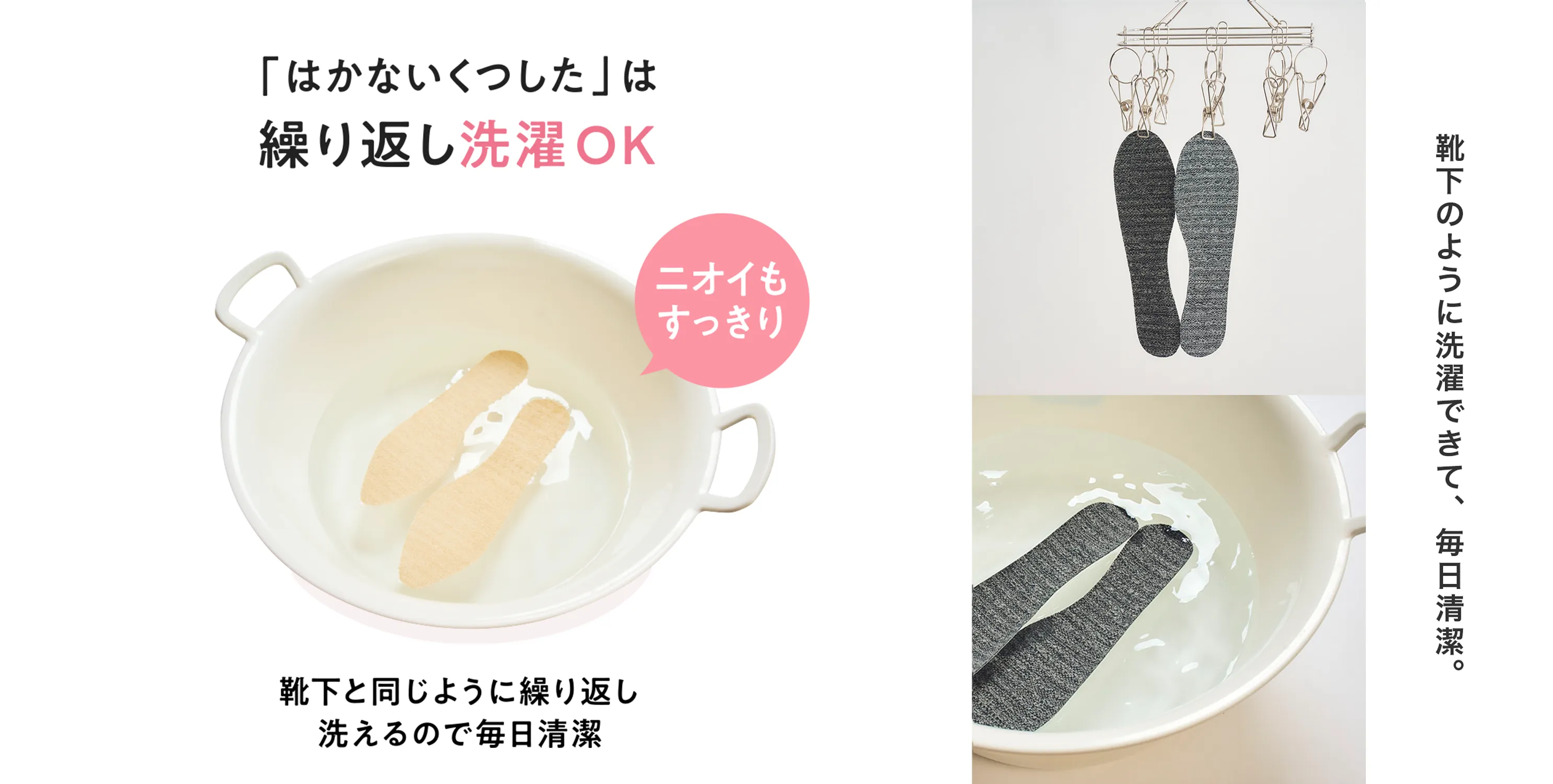 はかないくつしたは繰り返し洗濯OK ニオイもスッキリ 靴下と同じように繰り返し洗えるので毎日清潔 靴下のように洗濯できて、毎日清潔